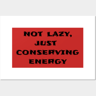Not Lazy, Just Conserving Energy Posters and Art